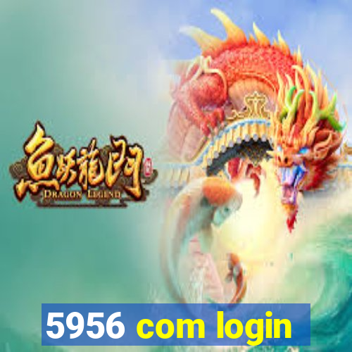 5956 com login